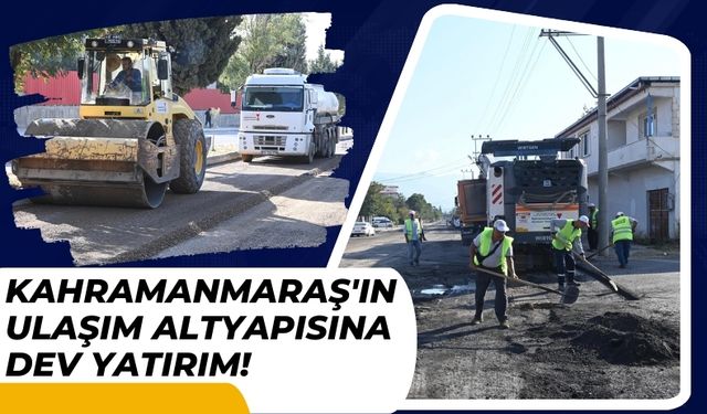 Kahramanmaraş’ın Ulaşım Altyapısına 1 Milyar Lira Yatırım!