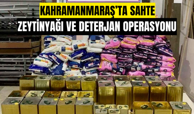 Kahramanmaraş'ta Sahte Deterjan ve Zeytinyağı Operasyonu