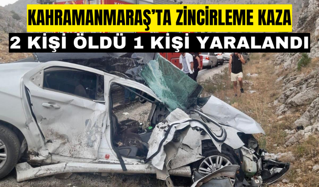 Kahramanmaraş’ta zincirleme trafik kazası: 2 ölü 1 yaralı