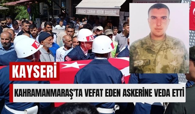 Kahramanmaraş'taki Kazada Şehit Olan Asker, Kayseri'de Defnedildi!