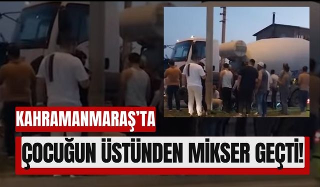 Kahramanmaraş'ta Beton Mikserinin Altında Kalan Çocuğun Ayakları Koptu!