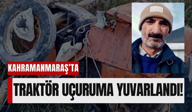 Kahramanmaraş'ta Traktör Kazası Faciası: Sürücü Hayatını Kaybetti!