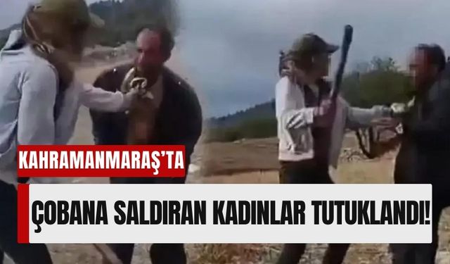 Kahramanmaraş'ta Zihinsel Engelli Çobana Şiddet Uygulayan İki Kadın Cezaevinde!