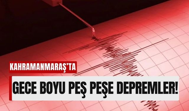 Kahramanmaraş Yine Sallandı: Gece Boyu Art Arda Depremler!