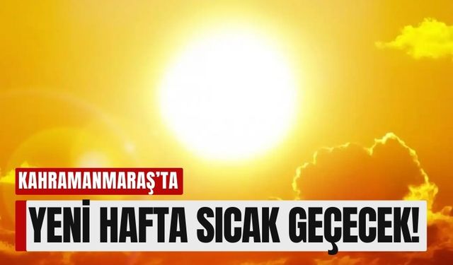 Kahramanmaraş’ta Yaz Sıcakları Geri Geliyor!