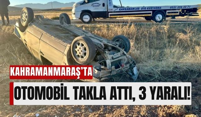 Kahramanmaraş'ta Feci Kaza: Takla Atan Araçtaki 3 Yaralı Hastaneye Kaldırıldı!