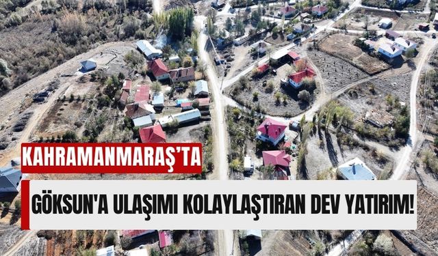 Kahramanmaraş Büyükşehir'den Göksun'a Yol Genişletme Yatırımı!