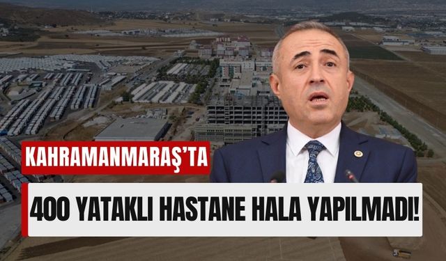 Kahramanmaraş’ta Sağlık Sorunları: 'Hastanelerimiz Perişan'