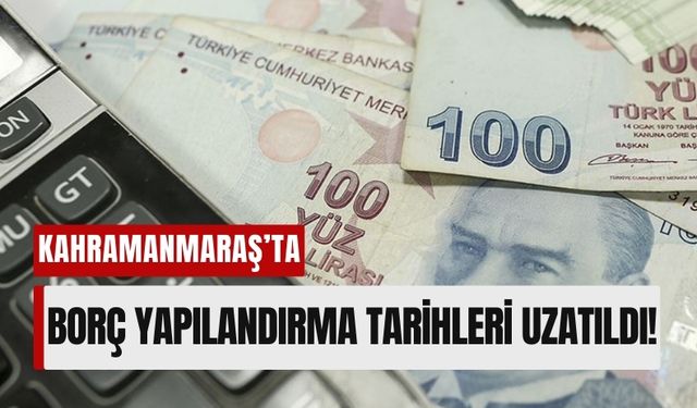 Kahramanmaraşlı Mükellefler İçin Borç Başvuru ve Ödeme Sürelerine Ek Süre Tanındı