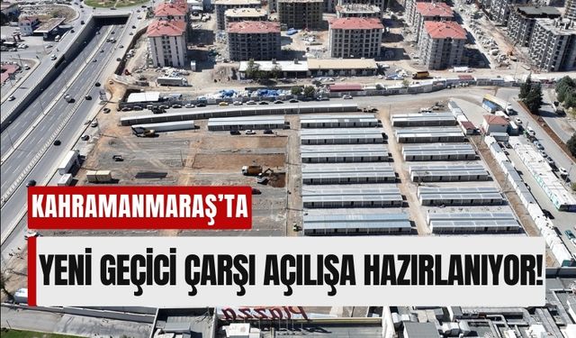 Kahramanmaraş'ta 420 İş Yeriyle Yeni Geçici Çarşı Açılışa Hazırlanıyor!