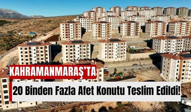 Kahramanmaraş Dahil 11 Şehirde 101 Bin Afet Konutu Teslim Edildi!