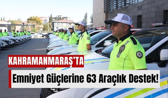 Kahramanmaraş İl Emniyet Müdürlüğü'ne 63 Yeni Araç Teslim Edildi!