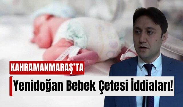 Kahramanmaraş'ta Yenidoğan Bebek Çetesi İddiaları Asılsız Çıktı!