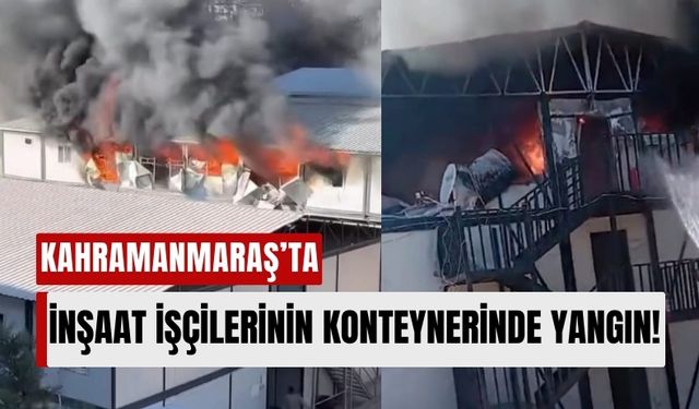 Kahramanmaraş'ta Yangın Alarmı: İşçi Konteyneri Alev Alev Yandı!