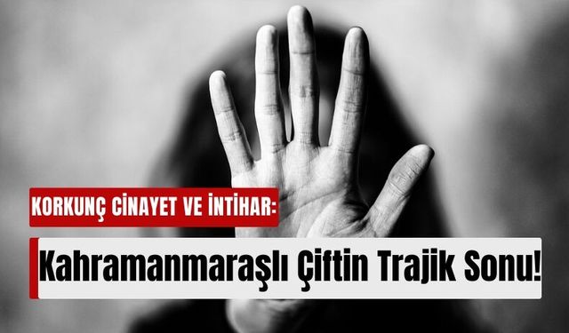 Kahramanmaraşlı Ailenin Trajedisi: Eşini Öldürüp İntihar Etti!