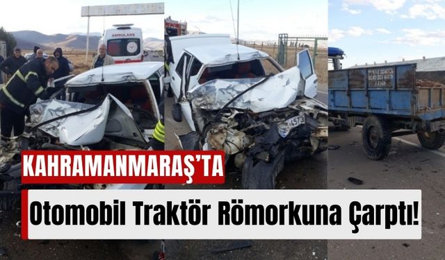 Kahramanmaraş'ta Trafik Kazası: Otomobil Traktöre Çarptı, Sürücü Yaralandı!