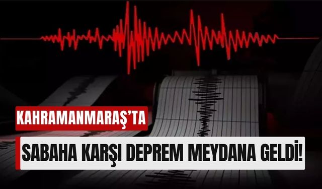 Kahramanmaraş'ta Sabaha Karşı Deprem!