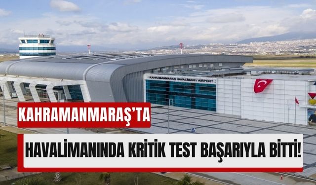 Kahramanmaraş Havalimanı'nda Kritik Test Başarıyla Bitti!