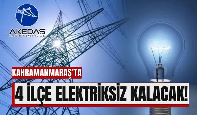 Kahramanmaraş'ta 4 İlçede Elektrik Kesintisi Alarmı!