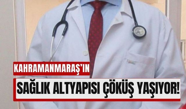 Kahramanmaraş'ta Depremler Sonrası Sağlık Hizmetleri 40 Yıl Geriledi!