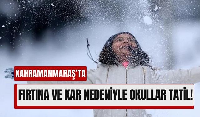 Kahramanmaraş'ta Kar ve Fırtına Etkili, 25 Kasım Okullara Tatil!