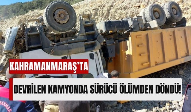 Kahramanmaraş'ta Hafriyat Kamyonu Ters Döndü, Sürücü Yaralandı!