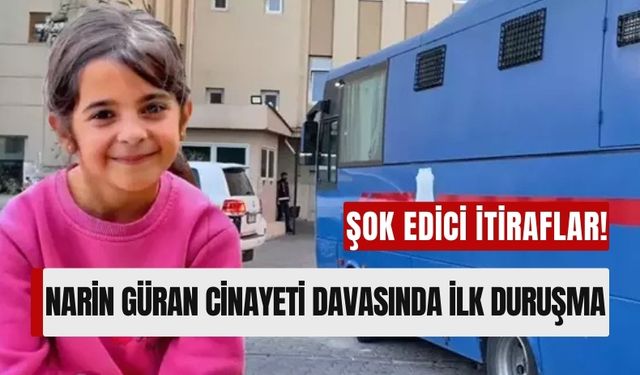 Şok Edici İtiraflar: Narin Güran Cinayeti Davasında İlk Duruşma Başladı!