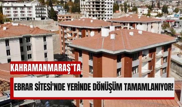 Kahramanmaraş'ta Ebrar Sitesi Yeniden Hayat Buluyor!