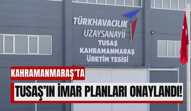 Kahramanmaraş TUSAŞ İçin Harekete Geçti: 4 Bin 580 Dekarlık Alan Planlandı!