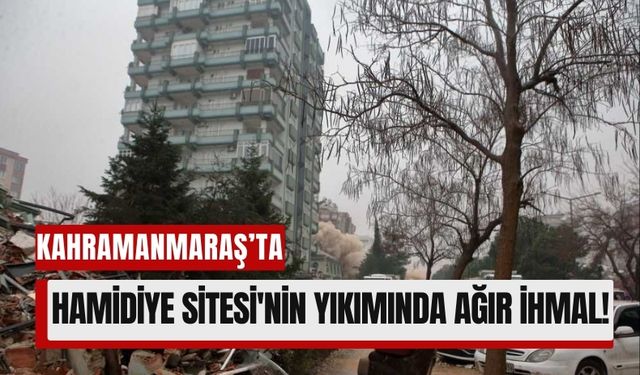 Kahramanmaraş’ta Hamidiye Sitesi Yıkımında Belediyeden Müteahhide Tüm Sorumlular Suçlu!