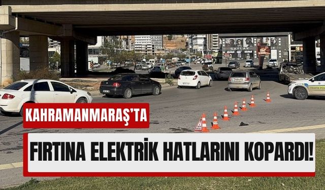 Kahramanmaraş’ta Fırtına Felaketi: Elektrik Hatları Yola Savruldu!