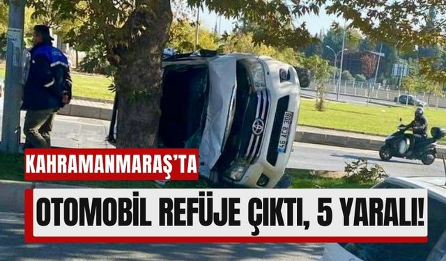 Kahramanmaraş’ta Otomobil Refüjdeki Ağaca Çarpıp Yan Yattı: 5 Yaralı!