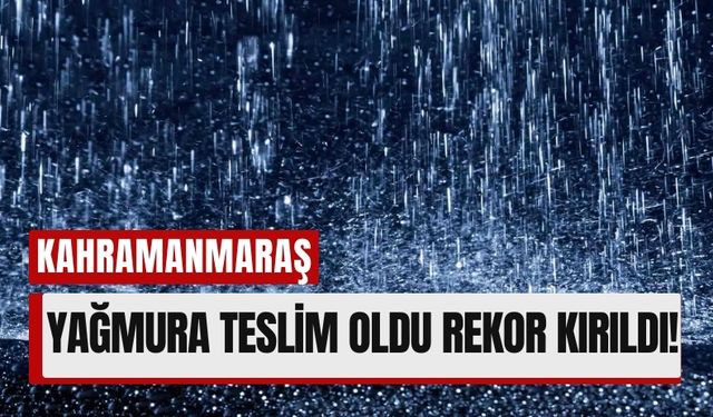 Kahramanmaraş'ta Yağmur Rekoru: Toprak 24 Saatte Suya Doydu!