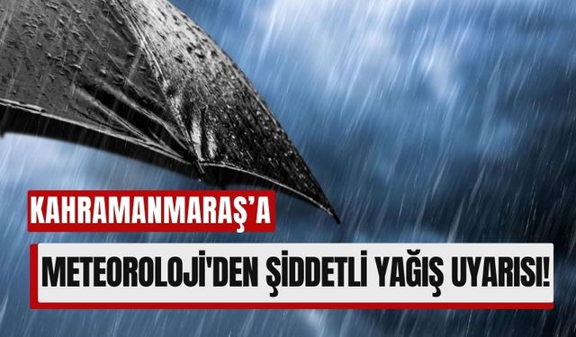 Meteoroloji Kahramanmaraş’ı Uyardı: Kuvvetli Yağış Kapıda!