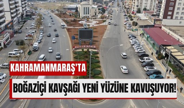 Kahramanmaraş Boğaziçi Kavşağı'nda Estetik Düzenlemeler!