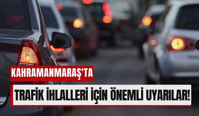 Kahramanmaraş'ta Trafik İhlallerine Ağır Cezalar!