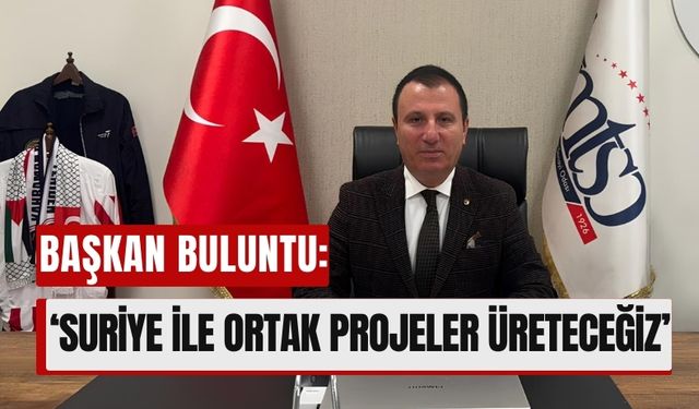 Başkan Buluntu: 'Kahramanmaraş, Suriye’nin İnşasında Öncü Olabilir'