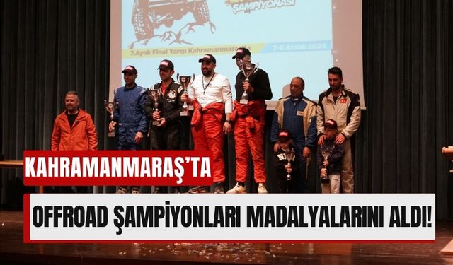 Kahramanmaraş'ta Offroad Heyecanı: Şampiyonlar Kupalarına Kavuştu