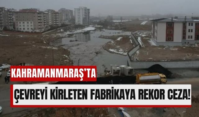 Kahramanmaraş'ta Çevre Kirliliği Alarmı: 3,5 Milyon TL Ceza Kesildi!