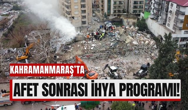 Bakanlıktan Kahramanmaraş'a Afet Sonrası İhya Programı!