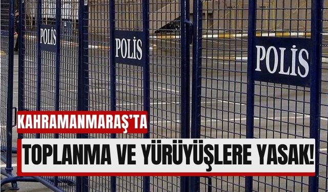 Kahramanmaraş’ta Gösteri ve Yürüyüşlere 10 Günlük Yasak!