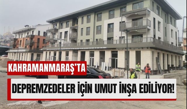 Kahramanmaraş'ta Yeniden İnşa Çalışmaları Devam Ediyor!