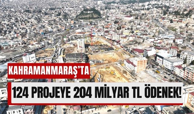 204 Milyar TL'lik Bütçeyle Kahramanmaraş'a 124 Yeni Proje