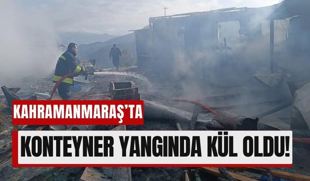 Kahramanmaraş'ta Yangın: Konteyner Kül Oldu!