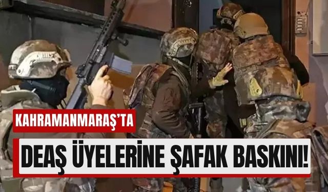 DEAŞ'a Darbe: Kahramanmaraş'ta Eş Zamanlı Operasyon Düzenlendi!