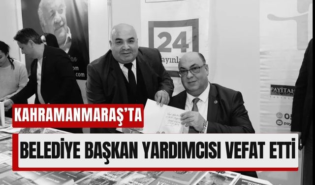 Kahramanmaraş'ta Başkan Yardımcısı Resul Arslanhan Vefat Etti!