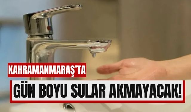 Kahramanmaraş'ta 18 Mahalle Yarın Susuz Kalacak!