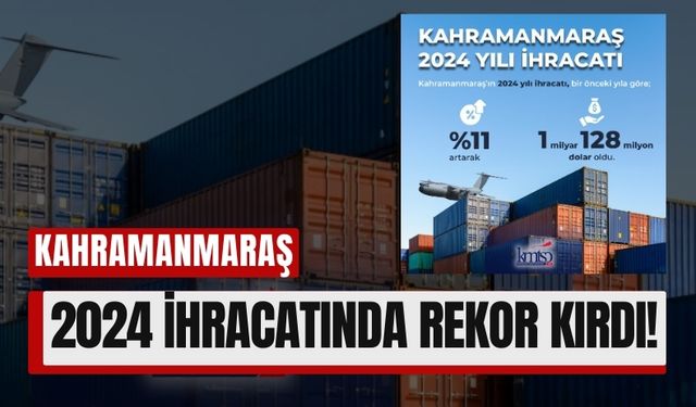 2024’te Kahramanmaraş’ın Ekonomik Başarısı: İhracat Yüzde 11 Arttı