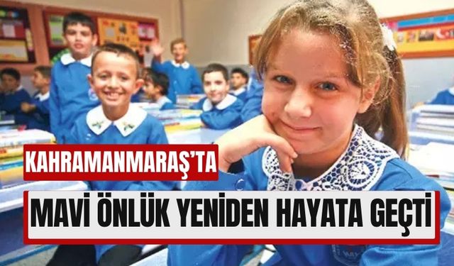 Kahramanmaraş'ta Mavi Önlük Yeniden Hayata Geçti!