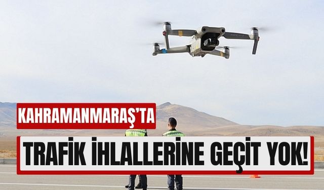 Kahramanmaraş'ta Trafik Kurallarına Uymayanlara Havadan Takip!